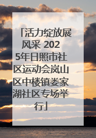 活力绽放展风采 2025年日照市社区运动会岚山区中楼镇娄家湖社区专场举行