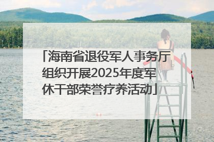 海南省退役军人事务厅组织开展2025年度军休干部荣誉疗养活动
