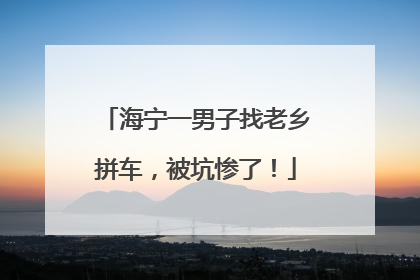 海宁一男子找老乡拼车，被坑惨了！