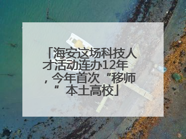 海安这场科技人才活动连办12年，今年首次“移师”本土高校