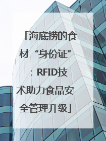 海底捞的食材“身份证”：RFID技术助力食品安全管理升级