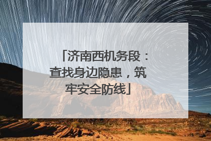 济南西机务段：查找身边隐患，筑牢安全防线