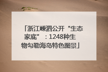 浙江嵊泗公开“生态家底”：1248种生物勾勒海岛特色图景