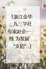浙江金华：九三学社专家赴企一线 为发展“支招”