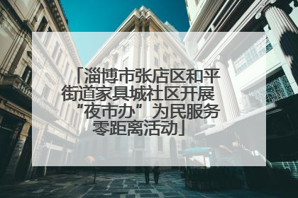 淄博市张店区和平街道家具城社区开展“夜市办”为民服务零距离活动