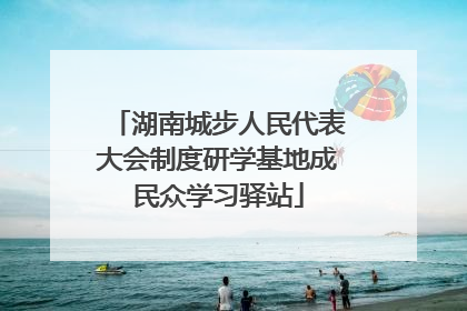 湖南城步人民代表大会制度研学基地成民众学习驿站
