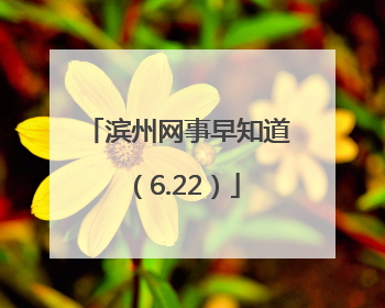 滨州网事早知道（6.22）