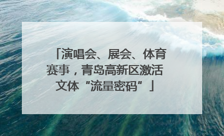 演唱会、展会、体育赛事，青岛高新区激活文体“流量密码”