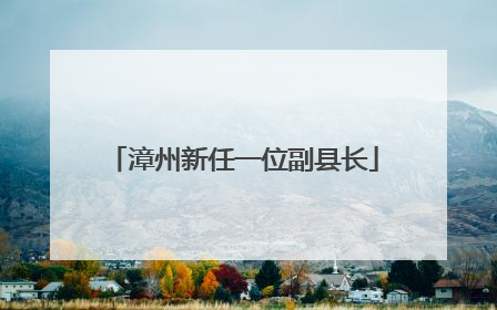 漳州新任一位副县长