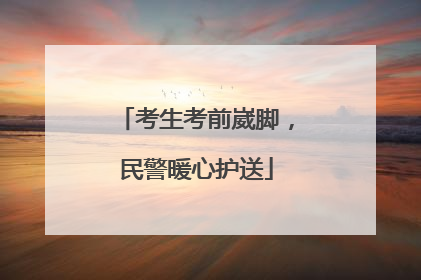 考生考前崴脚，民警暖心护送