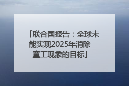 联合国报告：全球未能实现2025年消除童工现象的目标
