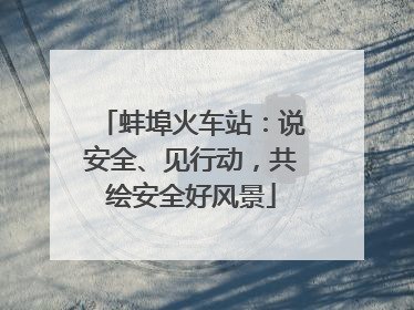 蚌埠火车站：说安全、见行动，共绘安全好风景