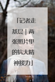 记者走基层｜两张照片里的抗大精神接力