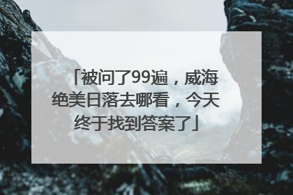 被问了99遍，威海绝美日落去哪看，今天终于找到答案了