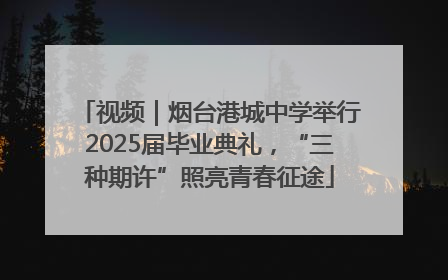 视频｜烟台港城中学举行2025届毕业典礼，“三种期许”照亮青春征途