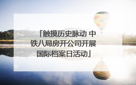 触摸历史脉动 中铁八局房开公司开展国际档案日活动