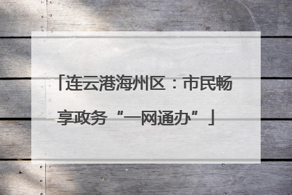 连云港海州区：市民畅享政务“一网通办”