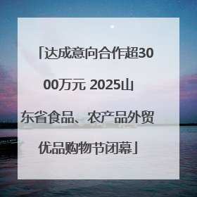 达成意向合作超3000万元 2025山东省食品、农产品外贸优品购物节闭幕