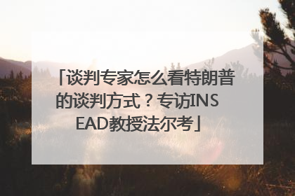 谈判专家怎么看特朗普的谈判方式？专访INSEAD教授法尔考