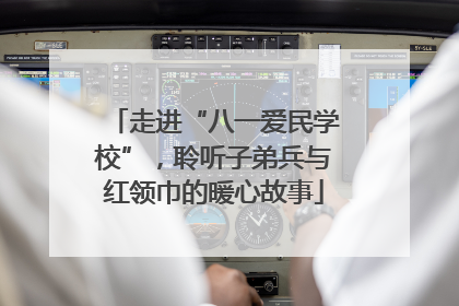 走进“八一爱民学校”，聆听子弟兵与红领巾的暖心故事