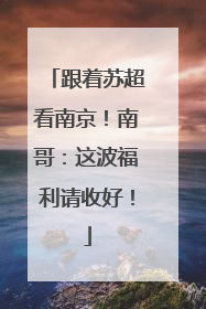 跟着苏超看南京！南哥：这波福利请收好！