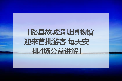 路县故城遗址博物馆迎来首批游客 每天安排4场公益讲解