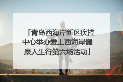 青岛西海岸新区疾控中心举办爱上西海岸健康人生行第六场活动