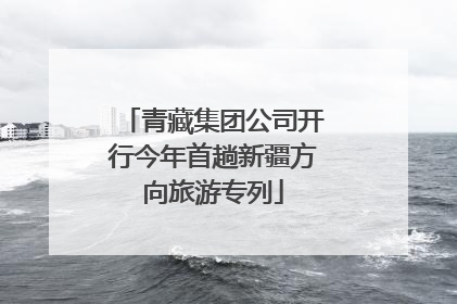 青藏集团公司开行今年首趟新疆方向旅游专列