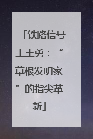 铁路信号工王勇：“草根发明家”的指尖革新