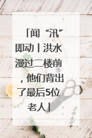 闻“汛”即动丨洪水漫过二楼前，他们背出了最后5位老人