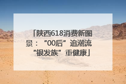 陕西618消费新图景：“00后”追潮流 “银发族”重健康