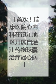 首次！瑞康医院心内科在镇江地区开展自灌注药物球囊治疗冠心病
