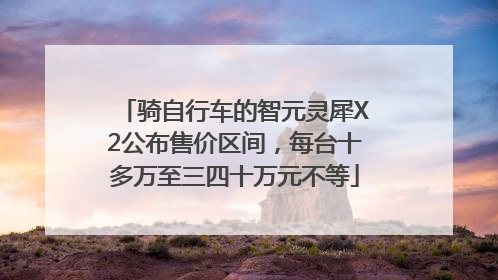 骑自行车的智元灵犀X2公布售价区间，每台十多万至三四十万元不等