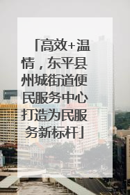 高效+温情，东平县州城街道便民服务中心打造为民服务新标杆