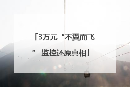 3万元“不翼而飞” 监控还原真相
