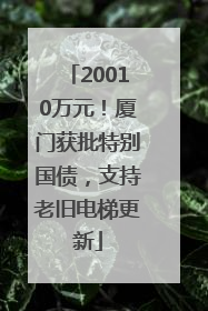 20010万元！厦门获批特别国债，支持老旧电梯更新