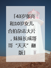 43岁张亮和10岁女儿合拍杂志大片，妹妹长成哥哥“天天”翻版