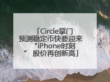 Circle掌门预测稳定币快要迎来“iPhone时刻” 股价再创新高